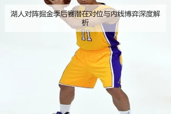 湖人对阵掘金季后赛潜在对位与内线博弈深度解析