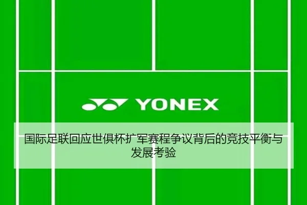 国际足联回应世俱杯扩军赛程争议背后的竞技平衡与发展考验